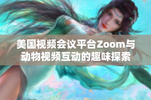 美国视频会议平台Zoom与动物视频互动的趣味探索