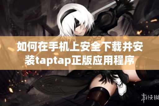 如何在手机上安全下载并安装taptap正版应用程序
