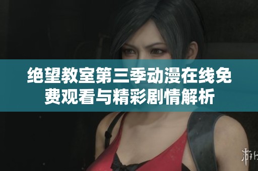 绝望教室第三季动漫在线免费观看与精彩剧情解析