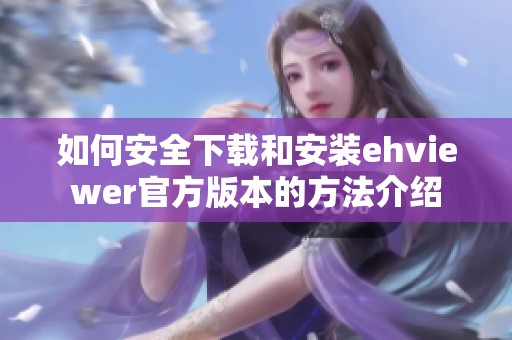 如何安全下载和安装ehviewer官方版本的方法介绍