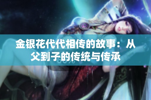 金银花代代相传的故事：从父到子的传统与传承