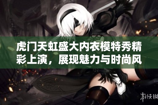 虎门天虹盛大内衣模特秀精彩上演，展现魅力与时尚风采