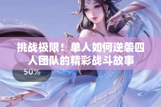 挑战极限！单人如何逆袭四人团队的精彩战斗故事