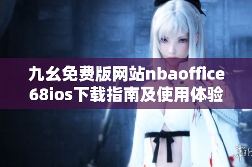 九幺免费版网站nbaoffice68ios下载指南及使用体验分享