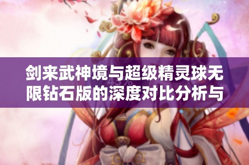 剑来武神境与超级精灵球无限钻石版的深度对比分析与评测解读