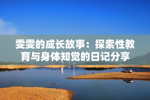 雯雯的成长故事：探索性教育与身体知觉的日记分享