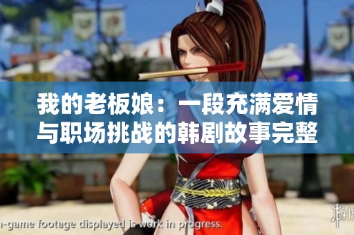 我的老板娘：一段充满爱情与职场挑战的韩剧故事完整版