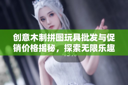 创意木制拼图玩具批发与促销价格揭秘，探索无限乐趣与工艺之美