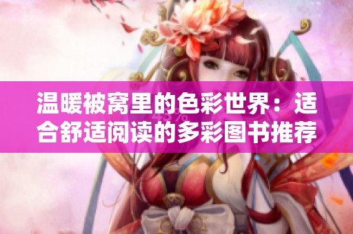 温暖被窝里的色彩世界：适合舒适阅读的多彩图书推荐