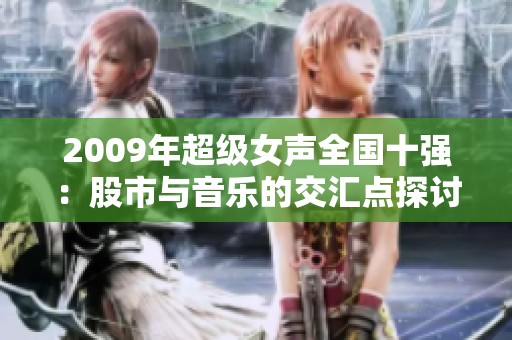 2009年超级女声全国十强：股市与音乐的交汇点探讨社会文化现象