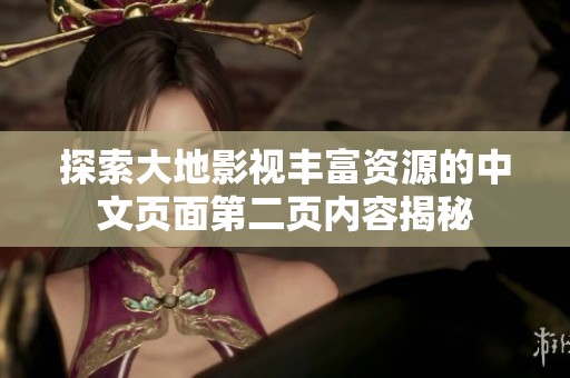 探索大地影视丰富资源的中文页面第二页内容揭秘