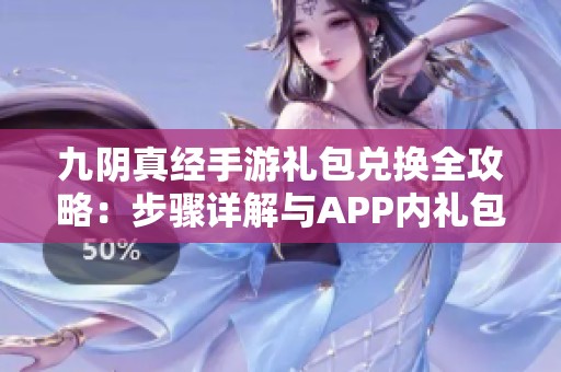 九阴真经手游礼包兑换全攻略：步骤详解与APP内礼包分类一览
