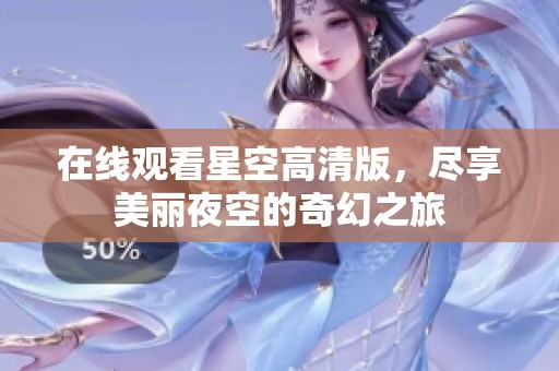 在线观看星空高清版，尽享美丽夜空的奇幻之旅