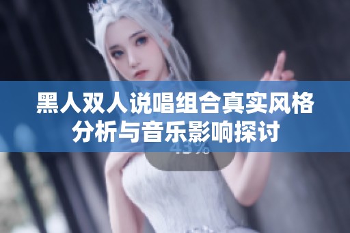 黑人双人说唱组合真实风格分析与音乐影响探讨