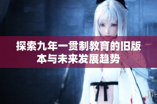 探索九年一贯制教育的旧版本与未来发展趋势