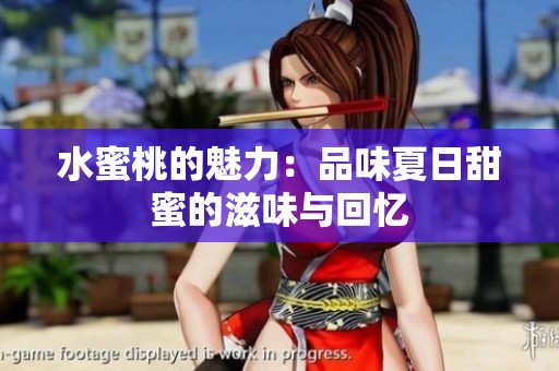 水蜜桃的魅力：品味夏日甜蜜的滋味与回忆