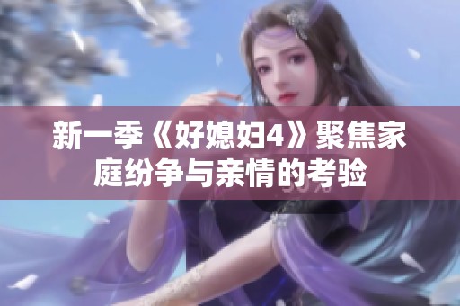 新一季《好媳妇4》聚焦家庭纷争与亲情的考验
