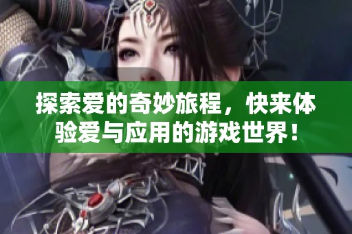 探索爱的奇妙旅程，快来体验爱与应用的游戏世界！