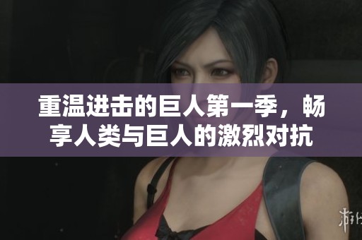 重温进击的巨人第一季，畅享人类与巨人的激烈对抗