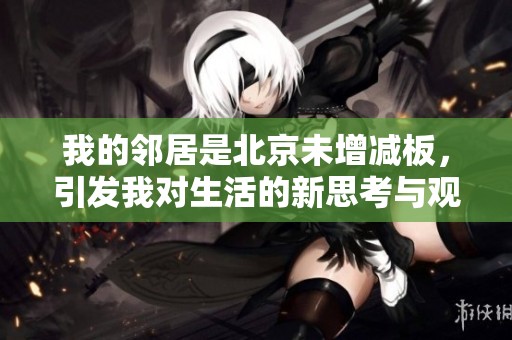 我的邻居是北京未增减板，引发我对生活的新思考与观察