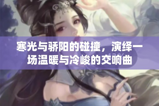 寒光与骄阳的碰撞，演绎一场温暖与冷峻的交响曲