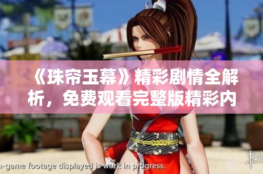 《珠帘玉幕》精彩剧情全解析，免费观看完整版精彩内容盘点