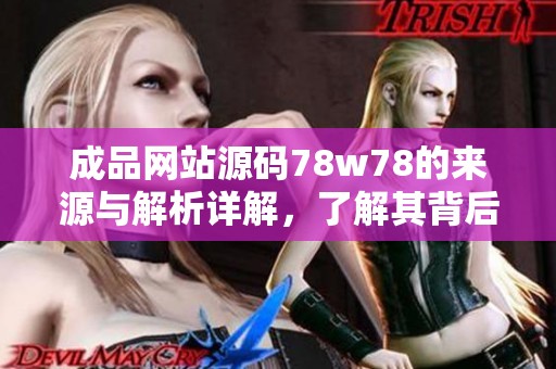 成品网站源码78w78的来源与解析详解，了解其背后故事
