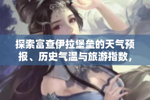 探索富查伊拉堡垒的天气预报、历史气温与旅游指数，助您规划完美行程