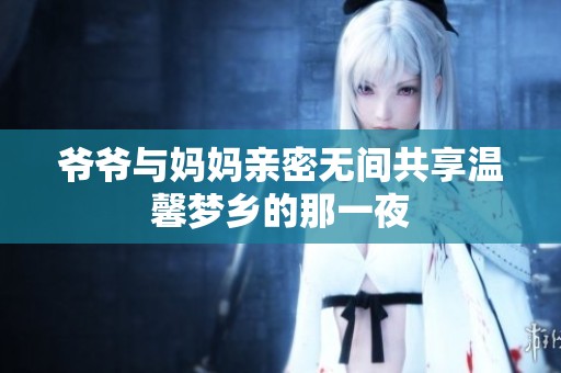 爷爷与妈妈亲密无间共享温馨梦乡的那一夜