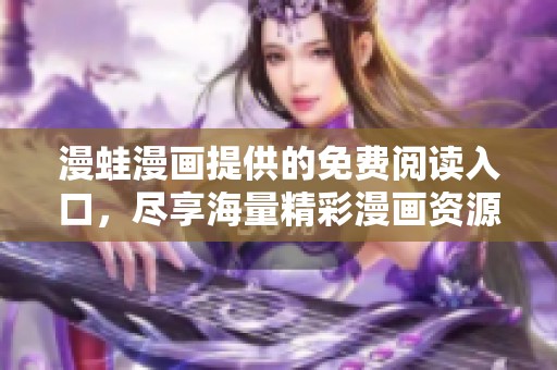 漫蛙漫画提供的免费阅读入口，尽享海量精彩漫画资源