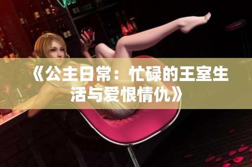 《公主日常：忙碌的王室生活与爱恨情仇》