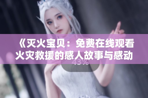 《灭火宝贝：免费在线观看火灾救援的感人故事与感动瞬间》