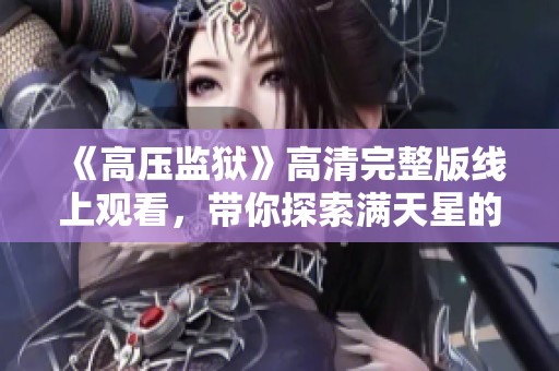 《高压监狱》高清完整版线上观看，带你探索满天星的神秘世界