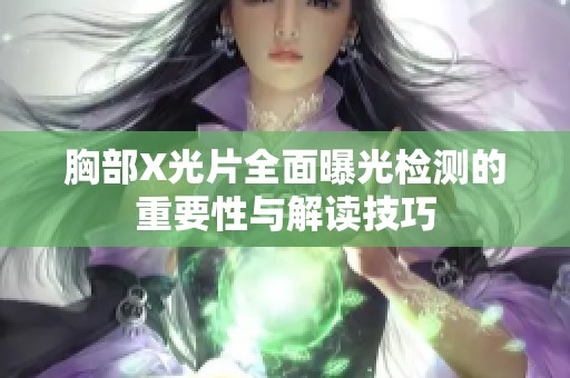 胸部X光片全面曝光检测的重要性与解读技巧