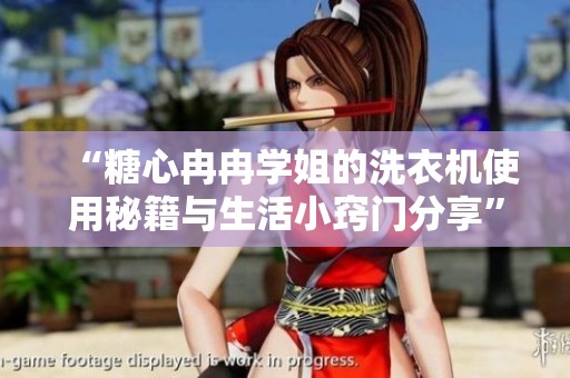 “糖心冉冉学姐的洗衣机使用秘籍与生活小窍门分享”