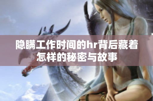 隐瞒工作时间的hr背后藏着怎样的秘密与故事