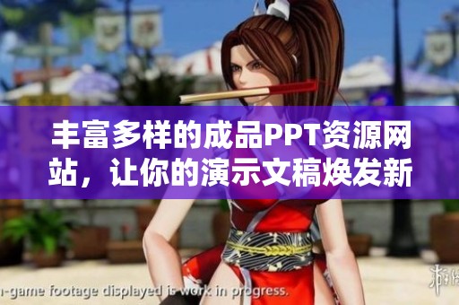 丰富多样的成品PPT资源网站，让你的演示文稿焕发新魅力