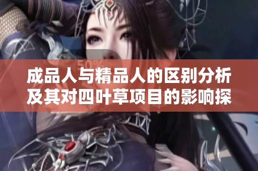 成品人与精品人的区别分析及其对四叶草项目的影响探讨