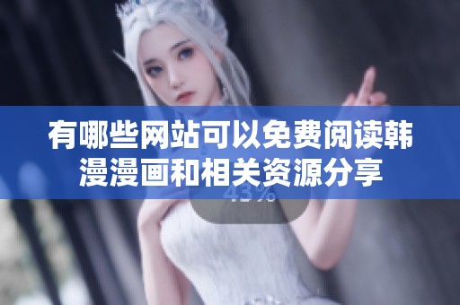有哪些网站可以免费阅读韩漫漫画和相关资源分享