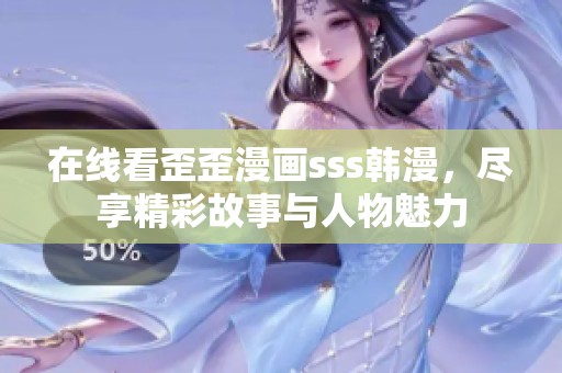 在线看歪歪漫画sss韩漫，尽享精彩故事与人物魅力