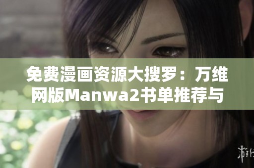 免费漫画资源大搜罗：万维网版Manwa2书单推荐与尺寸指南