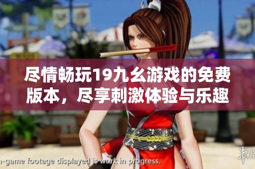 尽情畅玩19九幺游戏的免费版本，尽享刺激体验与乐趣