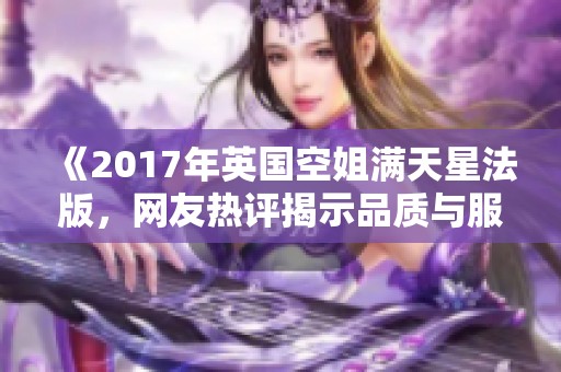 《2017年英国空姐满天星法版，网友热评揭示品质与服务》