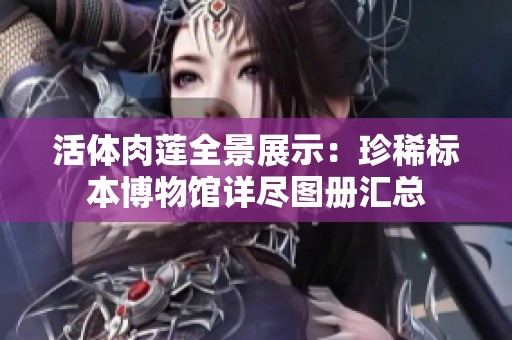 活体肉莲全景展示：珍稀标本博物馆详尽图册汇总