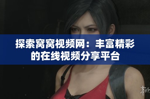探索窝窝视频网：丰富精彩的在线视频分享平台
