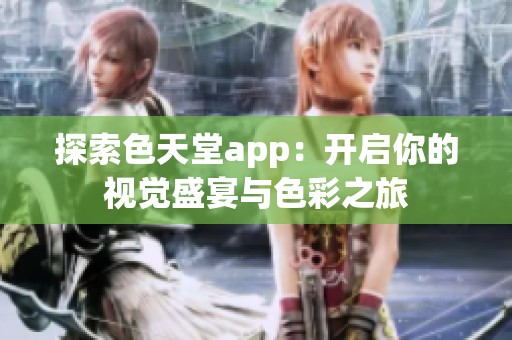 探索色天堂app：开启你的视觉盛宴与色彩之旅