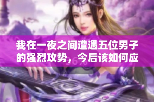 我在一夜之间遭遇五位男子的强烈攻势，今后该如何应对
