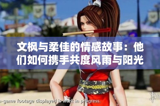文枫与柔佳的情感故事：他们如何携手共度风雨与阳光