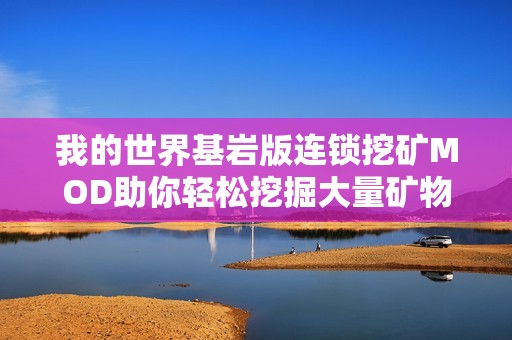 我的世界基岩版连锁挖矿MOD助你轻松挖掘大量矿物的攻略与分享