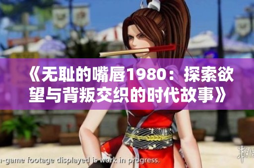 《无耻的嘴唇1980：探索欲望与背叛交织的时代故事》